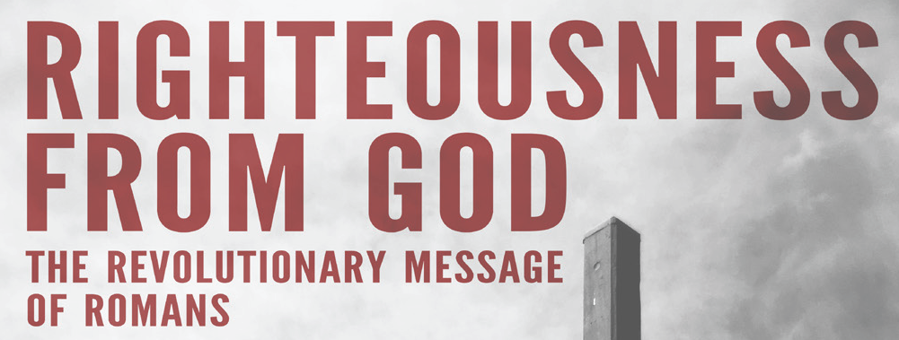 2017 Righteousness From God: The Revolutionary Message of Romans